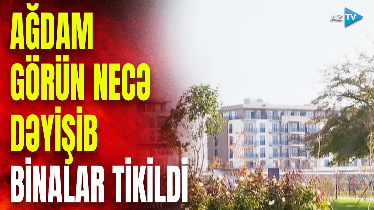Ağdam tanınmaz dərəcədə dəyişir: görün nə qədər bina tikildi – GÖRÜNTÜLƏR