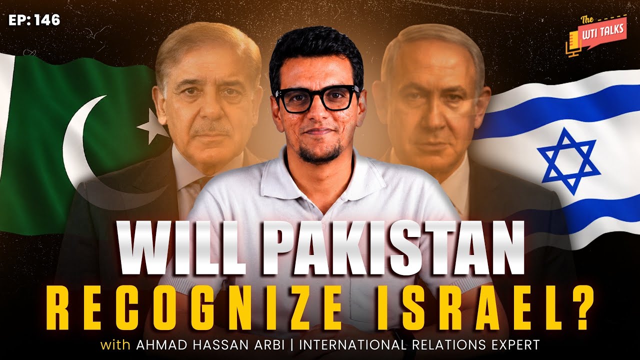 Will Pakistan Recognize Israel? | Ahmad Hassan Arbi | The WTI Talks