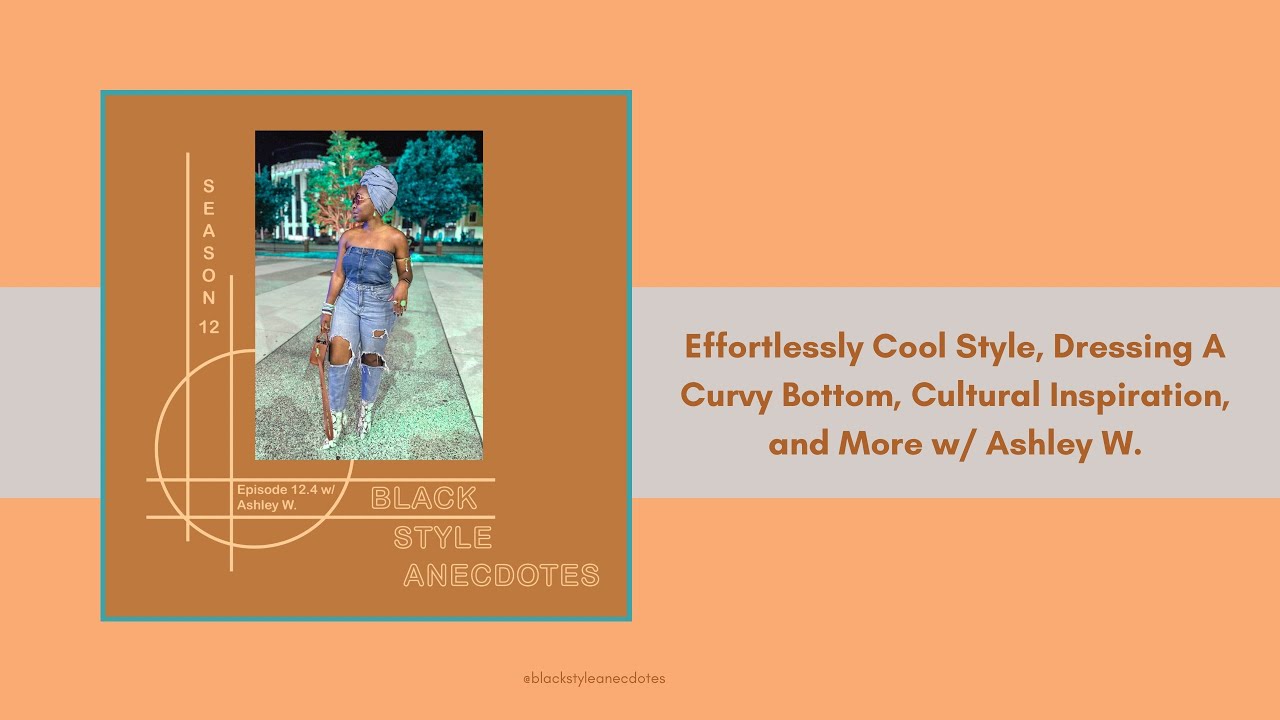 Effortlessly Cool Style, Dressing A Curvy Bottom, Cultural Inspiration, and More w/ Ashley W.