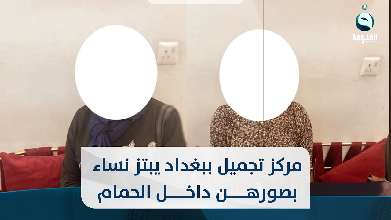 مركز تجميل ببغداد يبتز نساء بصورهن داخل الحمام المغربي والداخلية تتدخل