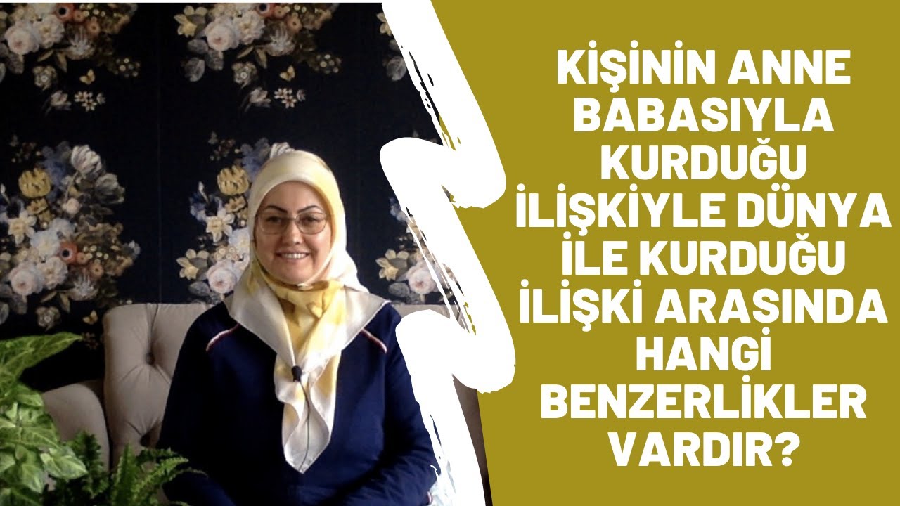 48-Kişinin anne babasıyla kurduğu ilişkile dünya ile kurduğu ilişki arasında hangi benzerlikler var?