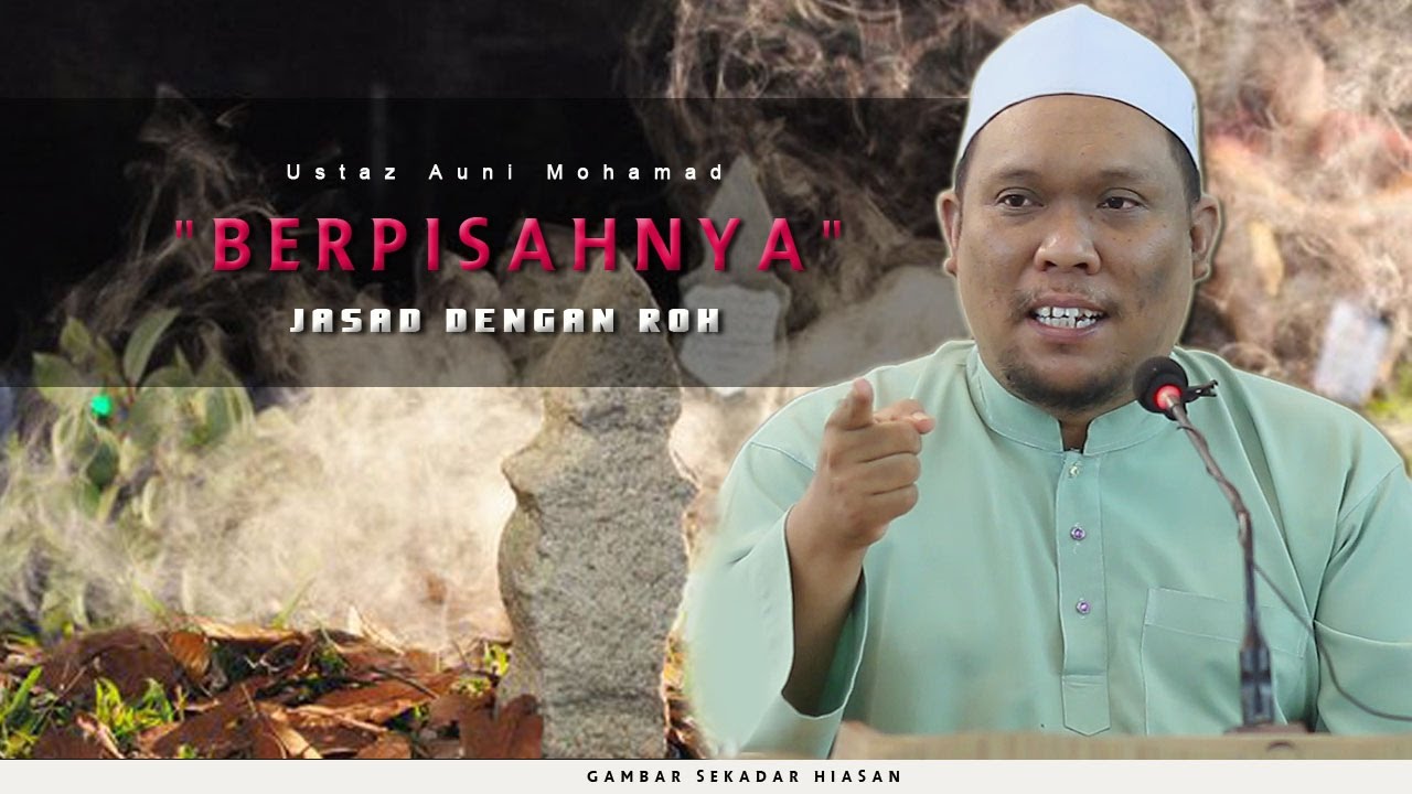 54 | Berpisahnya Jasad Dengan Roh | Ustaz Auni Mohamed | Okt 2016