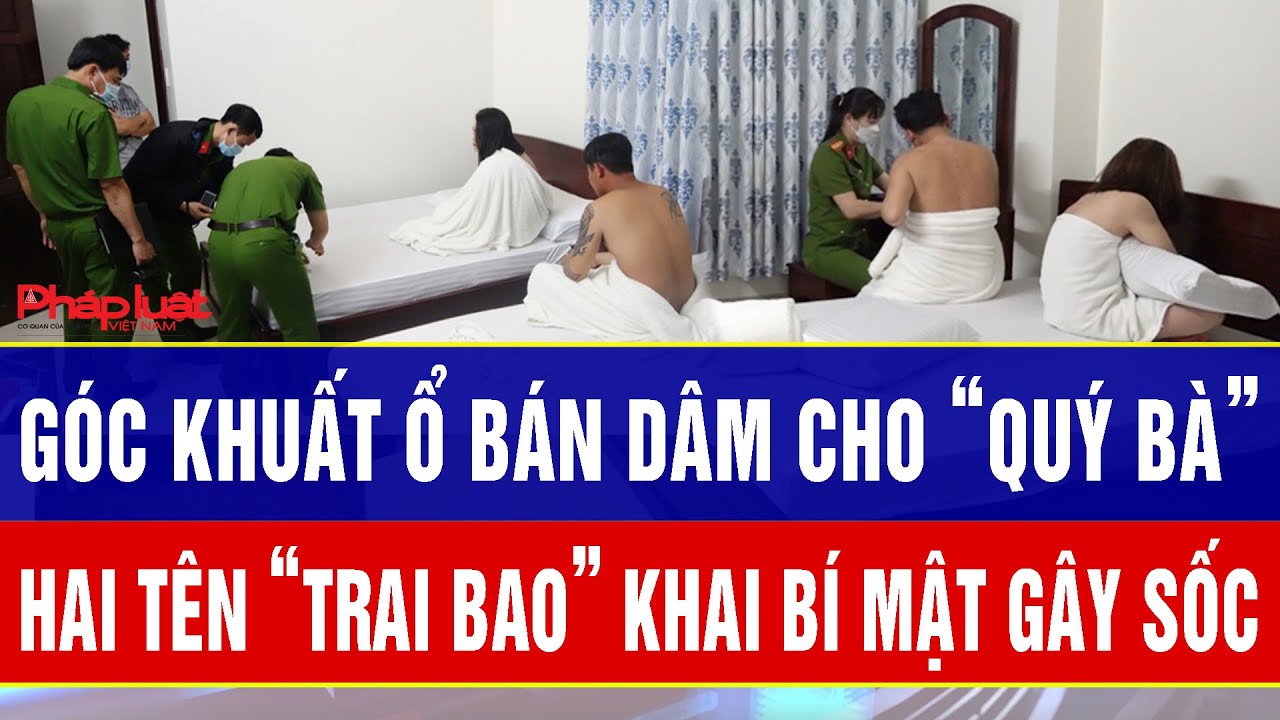 Điểm nóng sáng 31/1: Góc khuất ổ bán dâm cho “quý bà”: Hai tên “trai bao” khai bí mật gây sốc