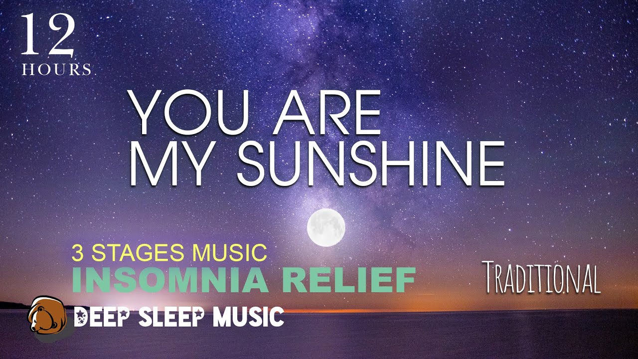 🌑[12 Hours] You Are My Sunshine ♫ Deep Sleep Music 3 Stages for Insomnia Fall Asleep Fast