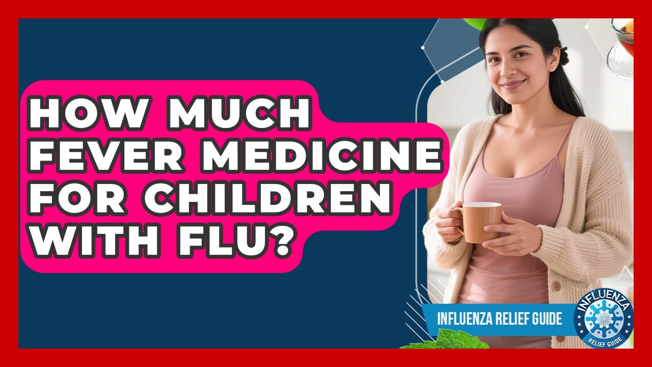 How Much Fever Medicine For Children With Flu? - Influenza Relief Guide