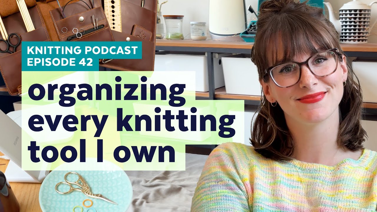Organizing My Knitting Tools | KNITTING PODCAST | Episode 42