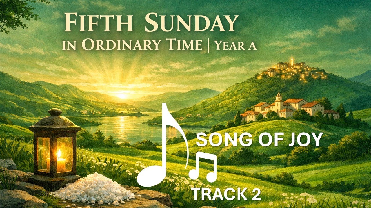 FIFTH SUNDAY IN ORDINARY TIME – YEAR A | SONG OF JOY 2