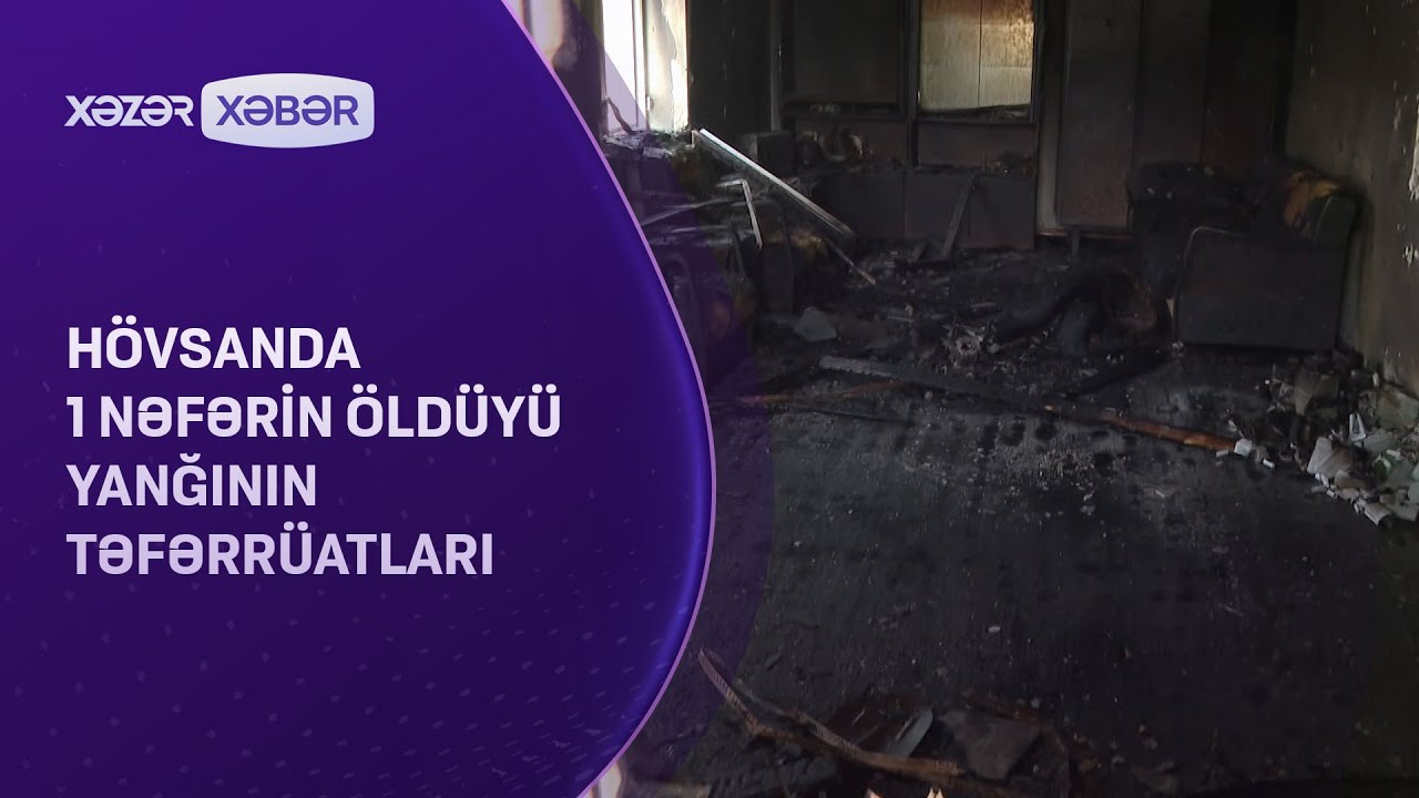 Hövsanda 1 nəfərin öldüyü yanğının TƏFƏRRÜATLARI
