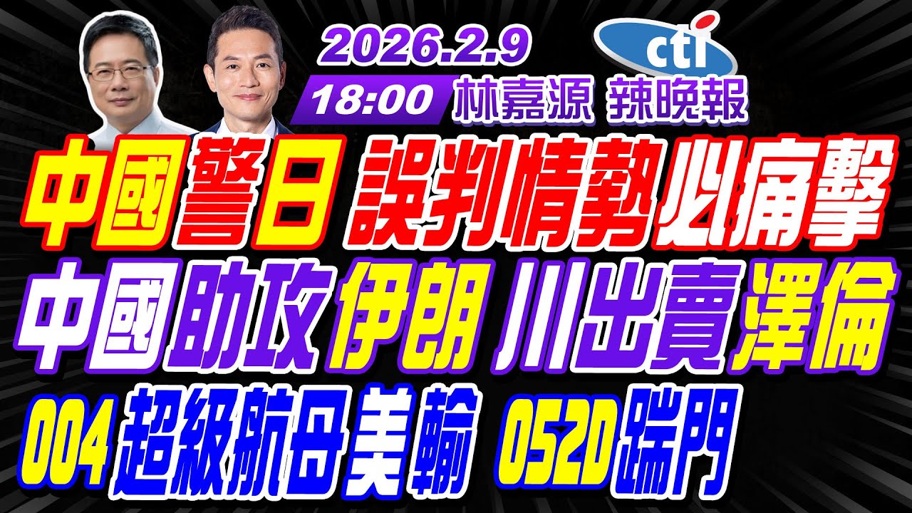 【🔴LIVE直播中】#蔡正元#栗正傑#謝寒冰!中國警日 誤判情勢必痛擊!中國助攻伊朗 川出賣澤倫!004航母美輸 052D踹門! | 林嘉源辣晚報20260209完整版@中天新聞CtiNews