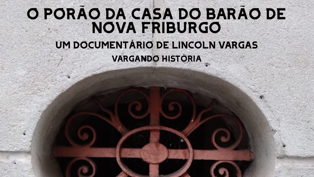O PORÃO DA CASA DO BARÃO DE NOVA FRIBURGO  VARGANDO HISTÓRIA