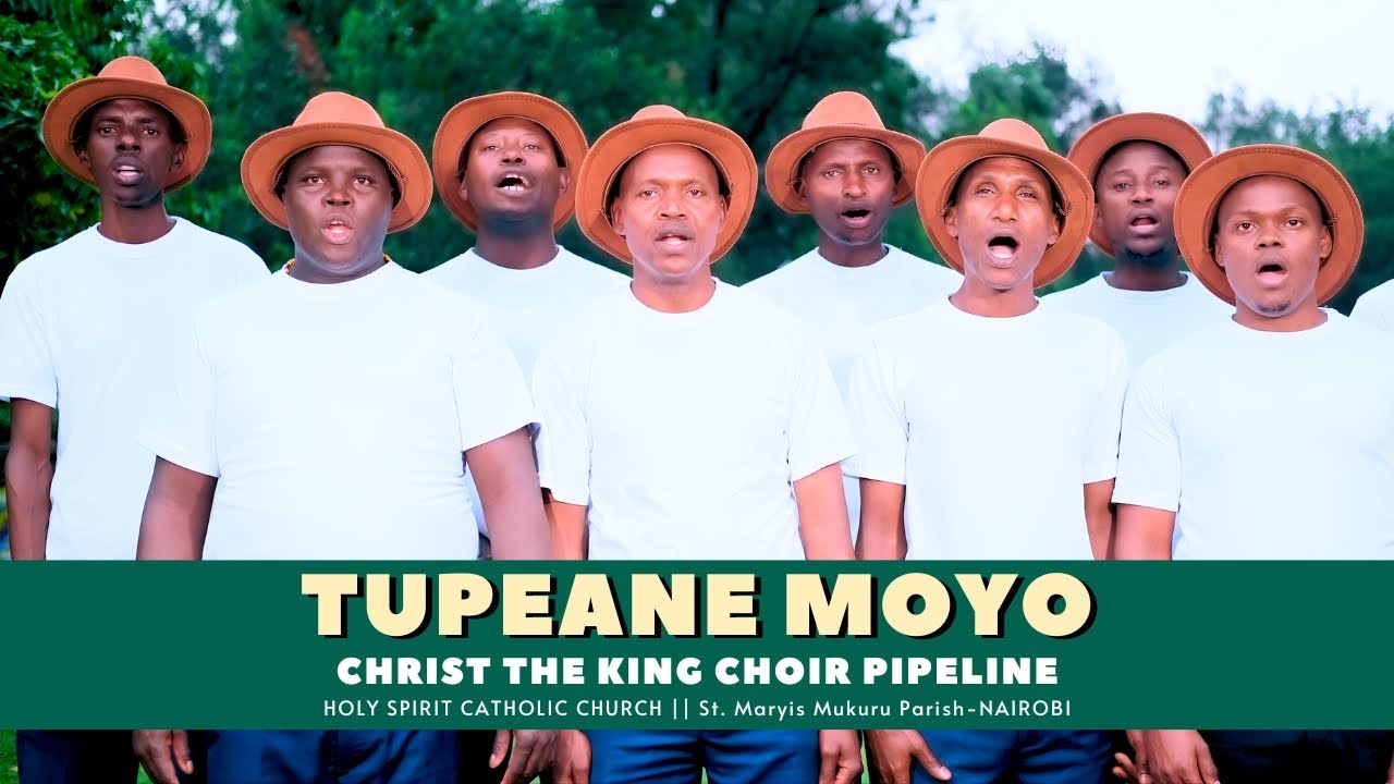TUPEANE MOYO - Christ the King Choir - Pipeline