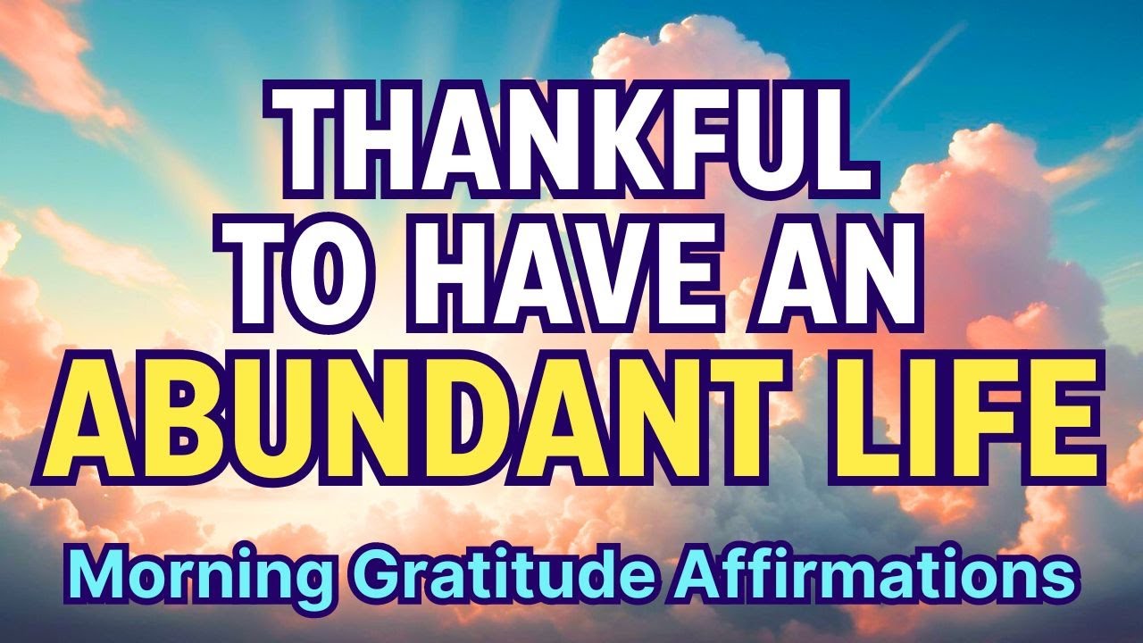 I AM THANKFUL TO HAVE AN ABUNDANT LIFE 🌞 Morning Gratitude Affirmations for Abundance and Positivity