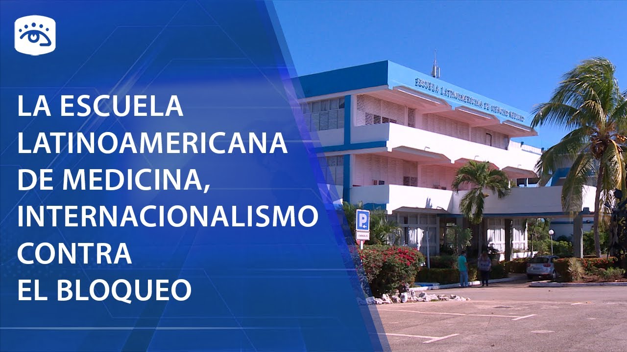 Cuba - La Escuela Latinoamericana de Medicina, internacionalismo contra el Bloqueo