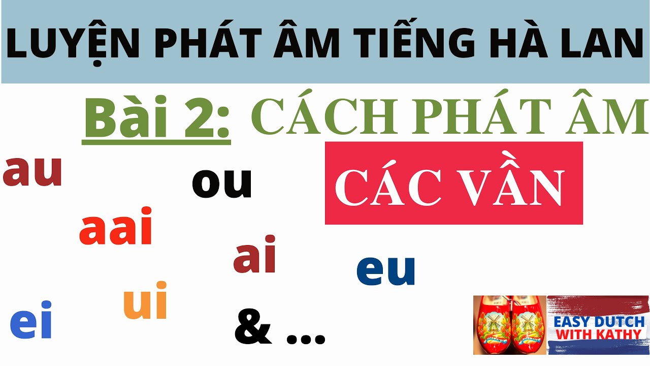 Học tiếng Hà Lan _ Bài 2: Luyện phát âm CHUẨN các vần