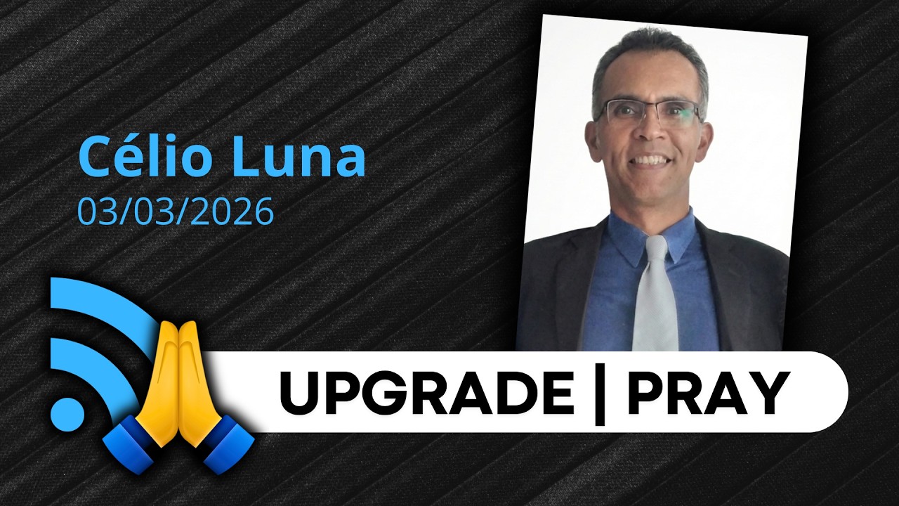 UPGRADE | PRAY 🙏 03/03/2026 | Célio Luna