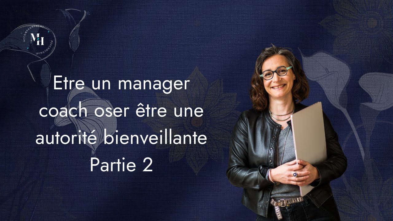 Etre un manager coach   oser être une autorité bienveillante   Partie 2