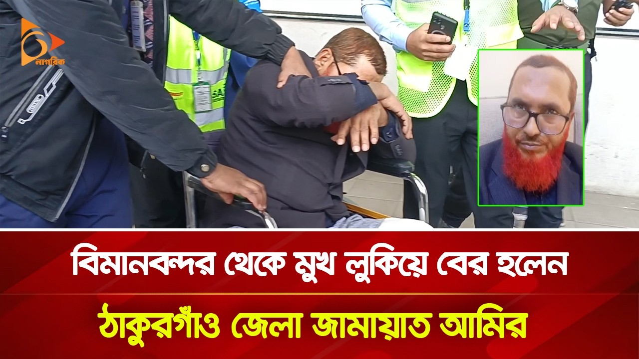 বিমানবন্দর থেকে মুখ লুকিয়ে বের হলেন ঠাকুরগাঁও জেলা জামায়াত আমির | Nagorik TV