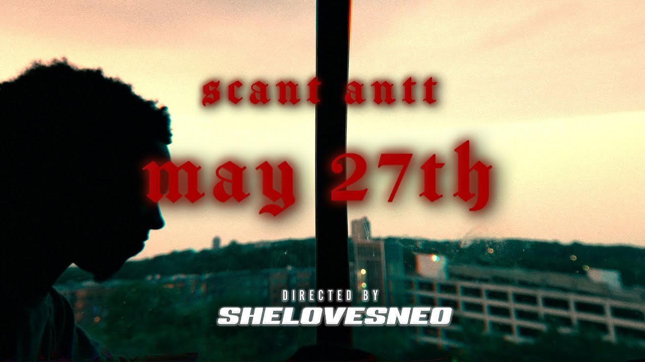 ScantAntt - May 27th [Official Music Video] Dir. SheLovesNeo
