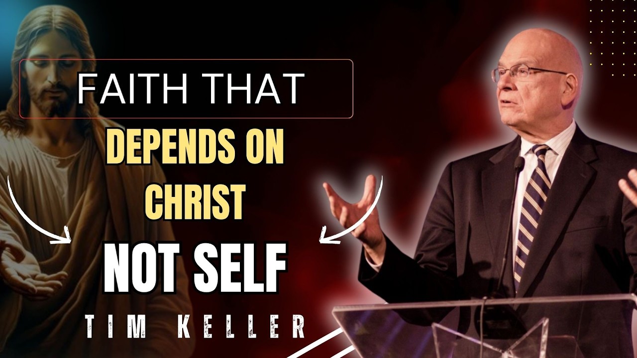FAITH THAT DEPENDS ON CHRIST, NOT SELF | TIM KELLER SERMONS 2026