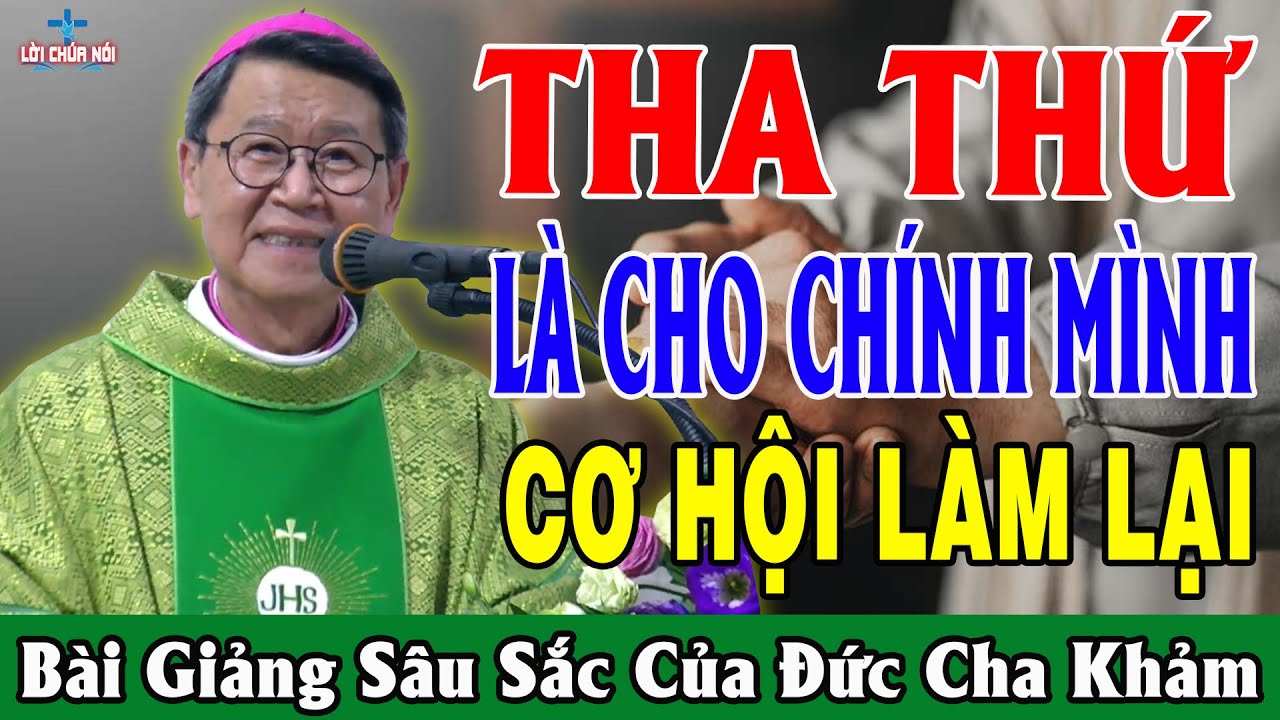 THA THỨ LÀ CHO CHÍNH MÌNH CƠ HỘI LÀM LẠI - Bài Giảng Để Đời Của Đức Cha Khảm | Lời Chúa Nói