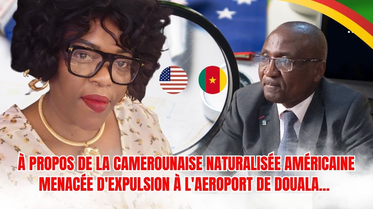 À PROPOS DE LA CAMEROUNAISE NATURALISÉE AMÉRICAINE MENACÉE D'EXPULSION À L'AEROPORT DE DOUALA...