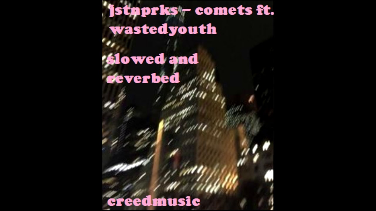 jstnprks - comets ft. wstdyth (slowed and reverbed)