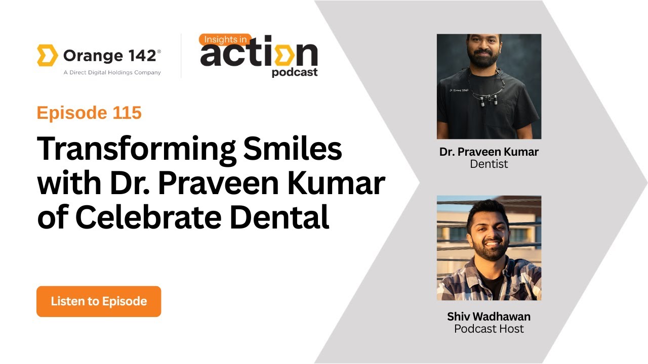 Insights in Action Episode 115: Transforming Smiles with Dr. Praveen Kumar of Celebrate Dental
