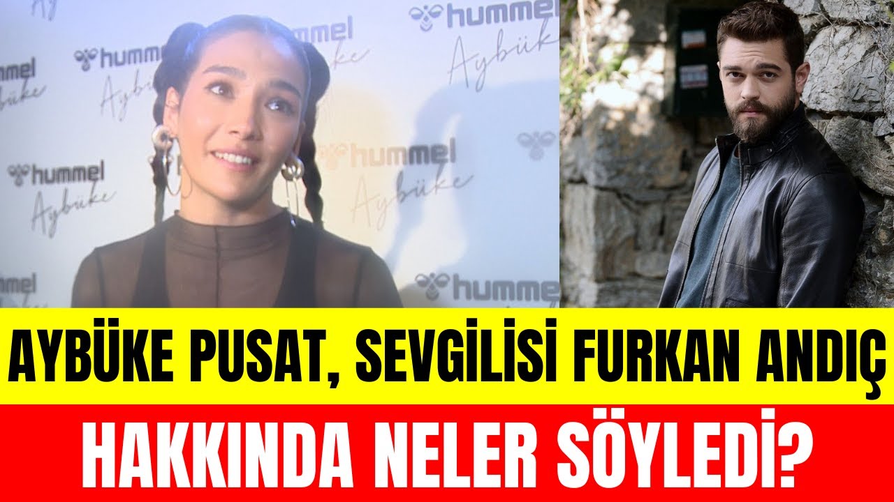Aybüke Pusat sevgilisi Furkan Andıç ile ilgili sorulara ne yanıt verdi?