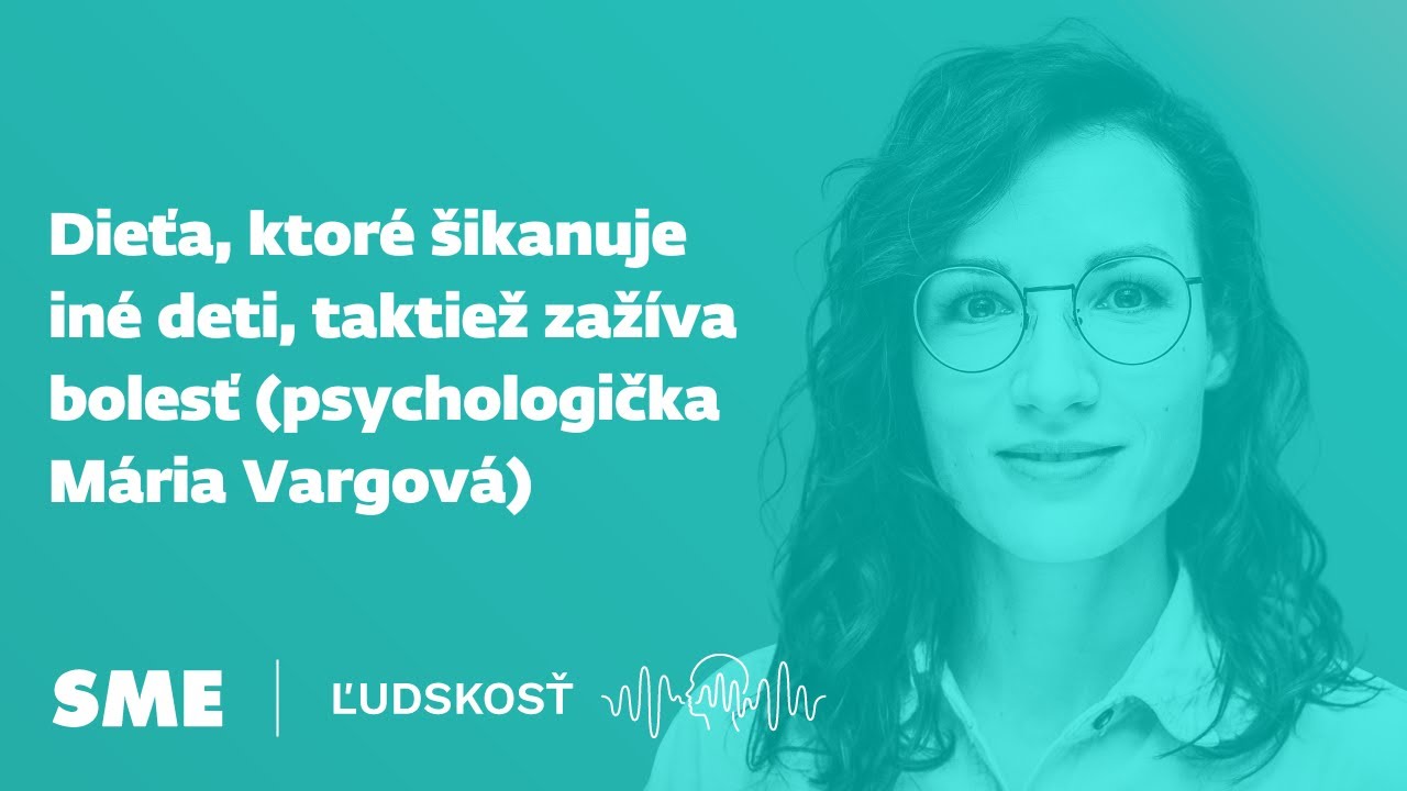 Psychologička Mária Vargová: Dieťa, ktoré šikanuje iné deti, taktiež zažíva bolesť (Ľudskosť)
