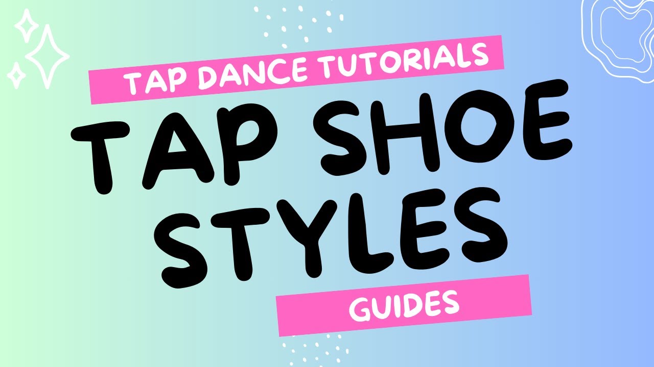 Tap Dance Guides: Shoe Styles - Tap Dance Tutorials