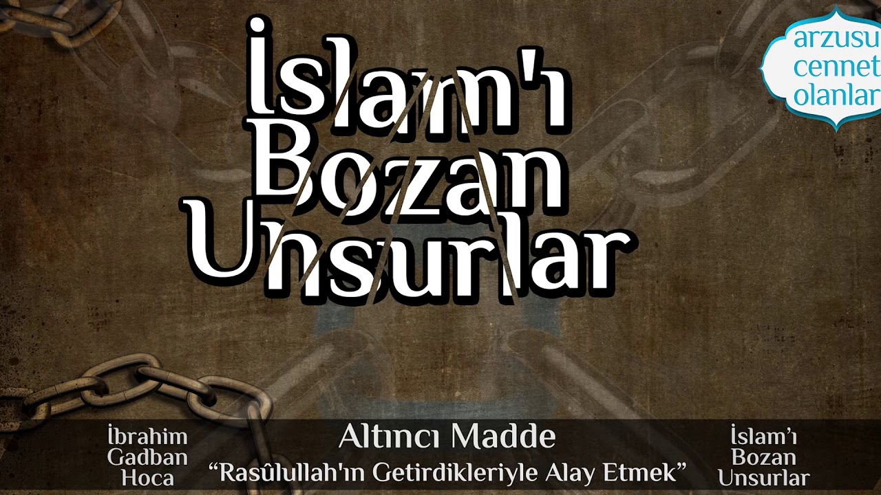 7-)  İslam'ı Bozan Unsurlar Altıncı Madde “Rasûlullah'ın Getirdikleriyle Alay Etmek”