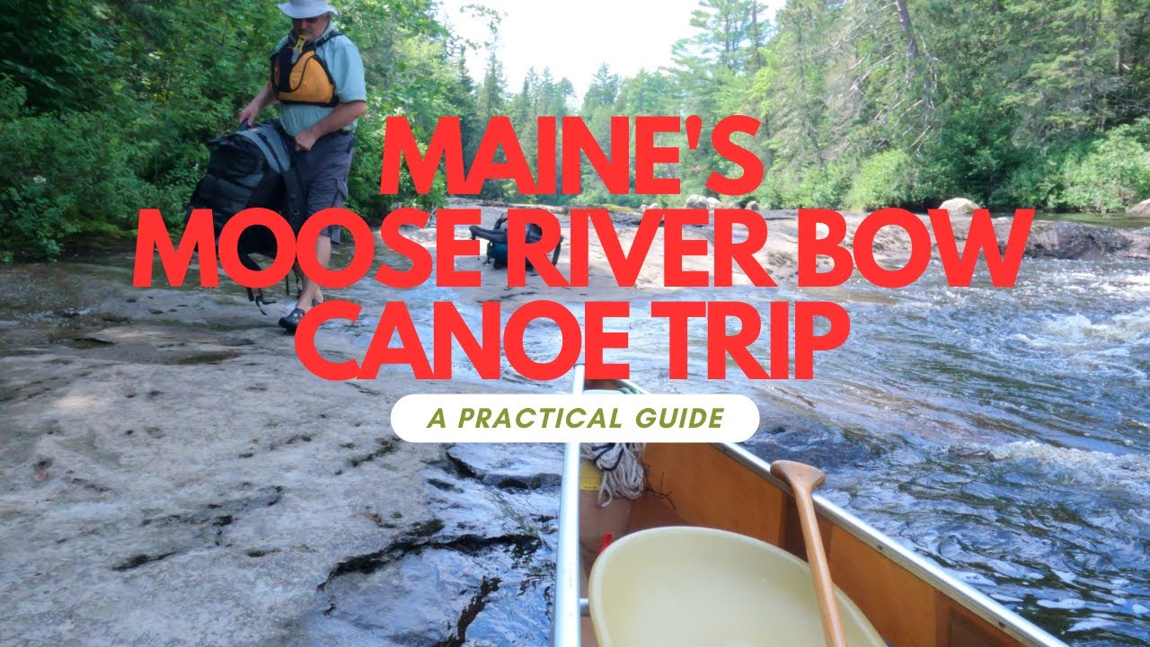 Maine's Moose River Bow Canoe Trip - a Practical Guide