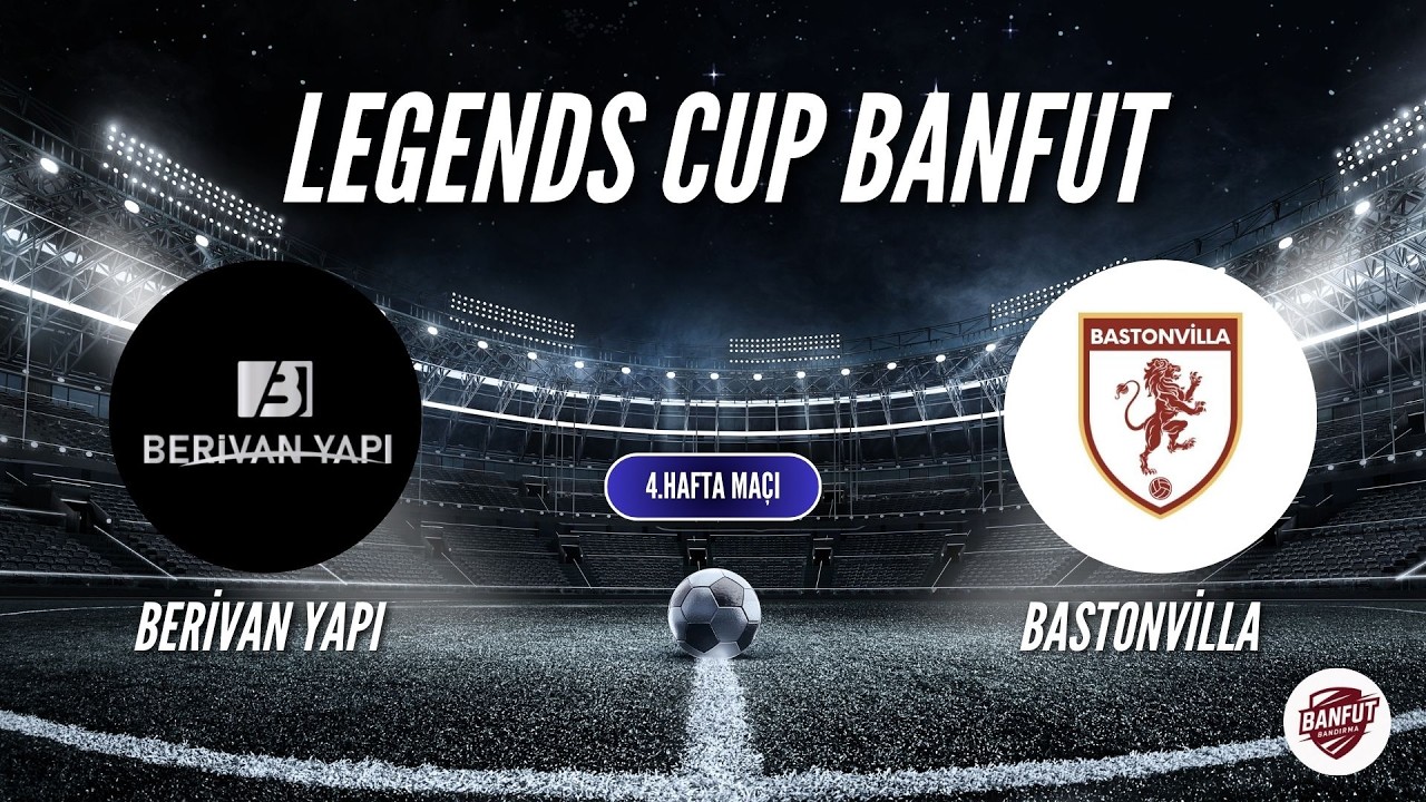 LEGENDS CUP BANFUT 4.HAFTA KARŞILAŞMASI BASTONVILLA VS BERİVAN YAPI
