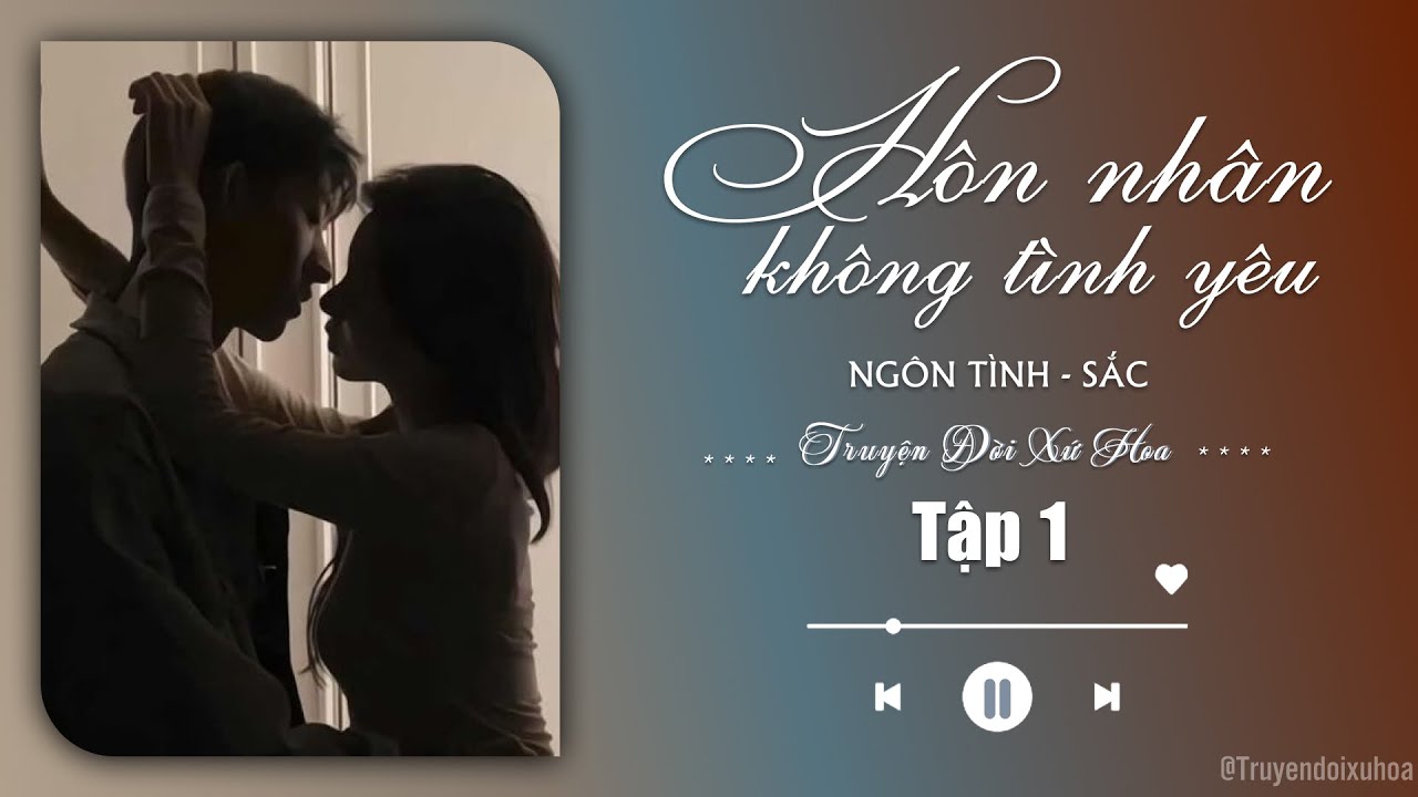 [ REVIEW ] Hôn Nhân Không Tình Yêu | Tập 1 | Sắc Ngôn Tình |  @Truyendoi68 ​