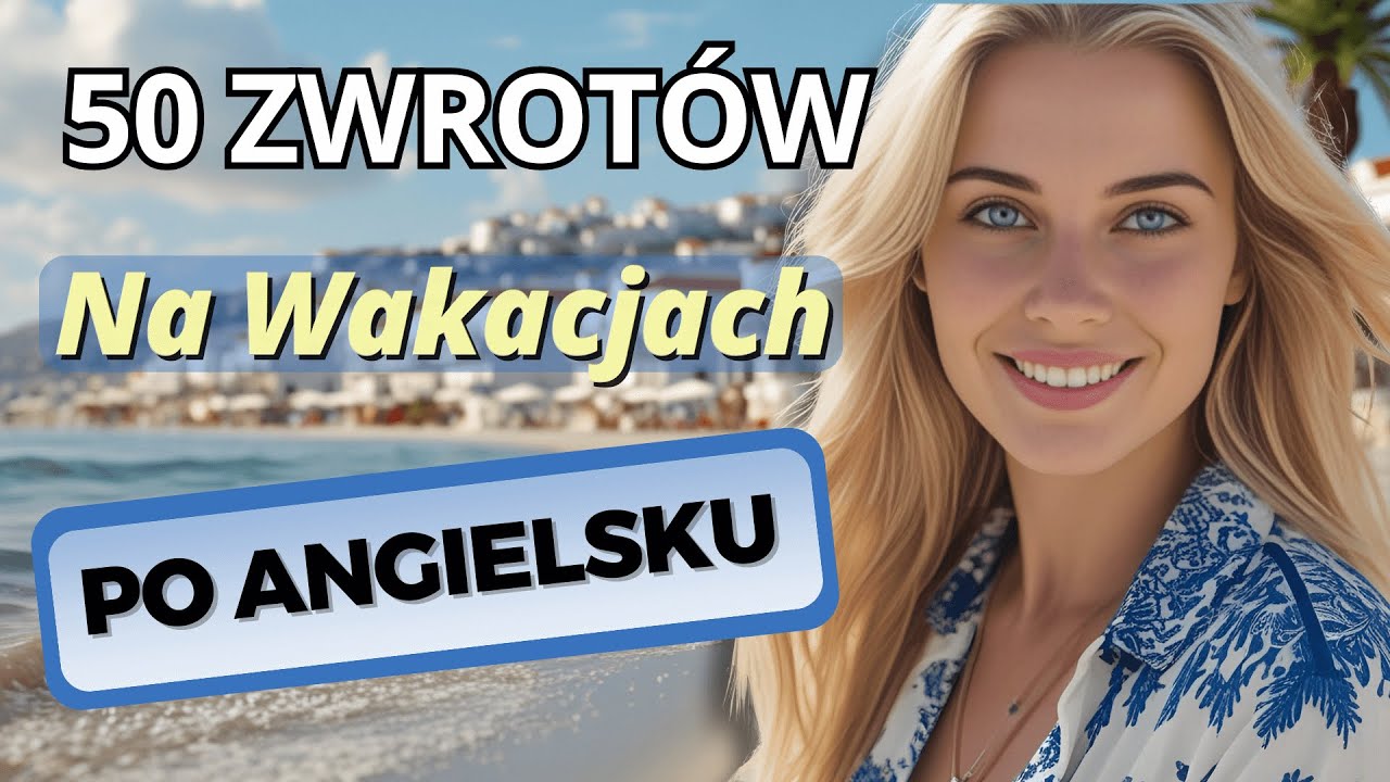 50 Angielskich Zwrotów, Które Przydadzą Ci Się Na Wakacjach!