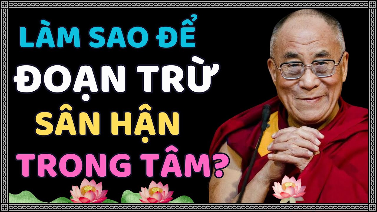Làm Sao Để Đoạn Trừ Hết Sân Hận Trong Tâm? | Thánh Đức Dalai Lama