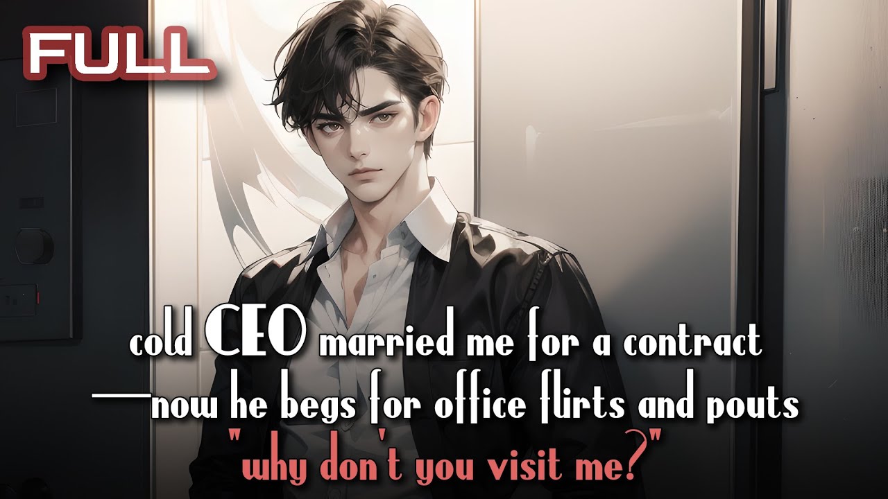 cold CEO married me for a contract—now he begs for office flirts and pouts,“why don’t you visit me?”