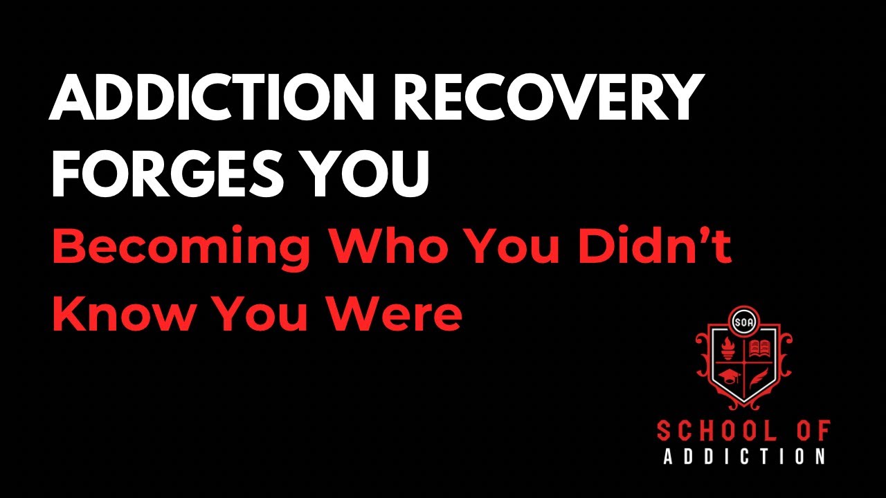 RECOVERY IS A FORGING PROCESS: Becoming Who You Didn’t Know You Were