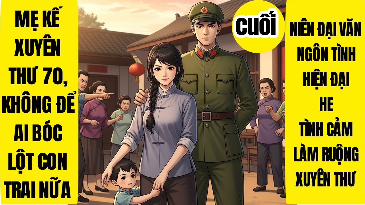 CUỐI: Mẹ Kế Xuyên Thư 70, Không Để Ai Bóc Lột Con Trai Nữa, Niên Đại Văn, Manh Bảo, Làm Ruộng