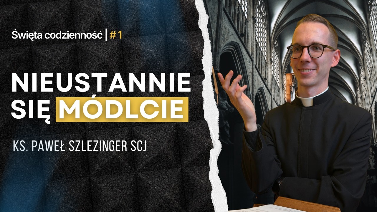 Niuestannie się módlcie (1 Tes 5, 17) | ks. Paweł Szlezinger SCJ
