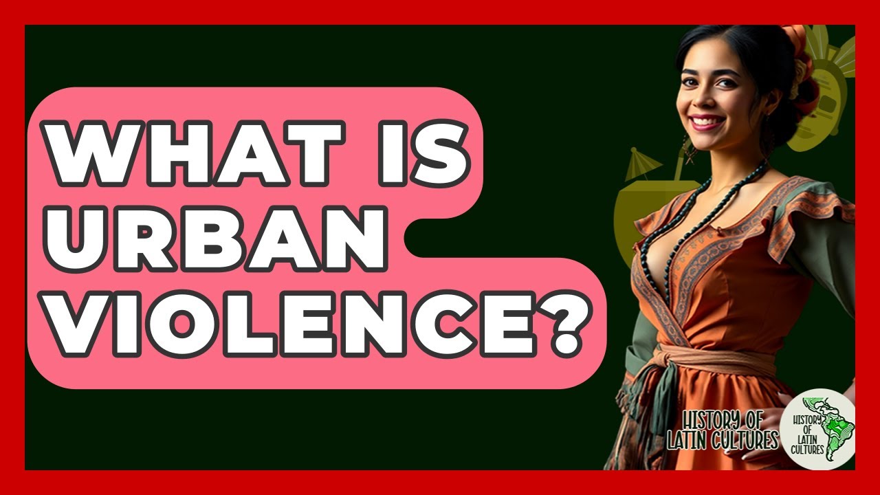 What Is Urban Violence? - History Of Latin Cultures