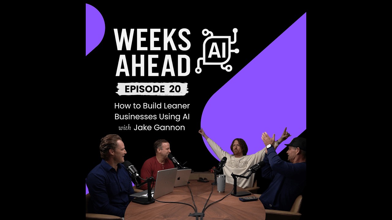 Weeks Ahead Episode 20 - How to Build Leaner Businesses Using AI with Jake Gannon