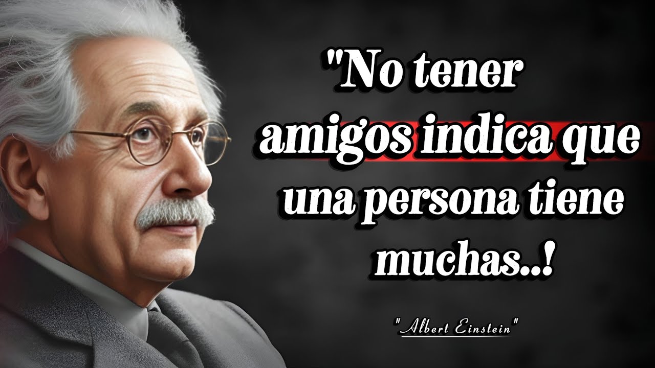 No tener amigos indica que una persona  tienes muchos | Las Mejoras Frases de Albert Einstein 