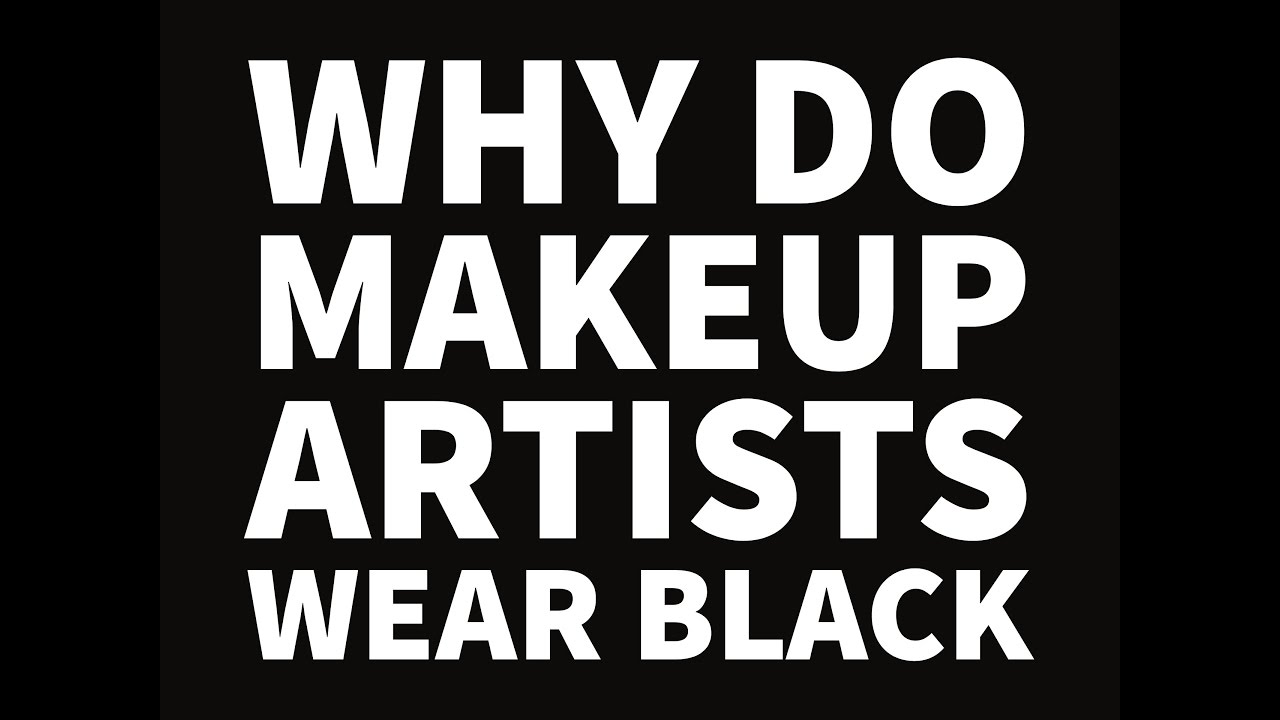 WHY DO MAKEUP ARTISTS WEAR BLACK?