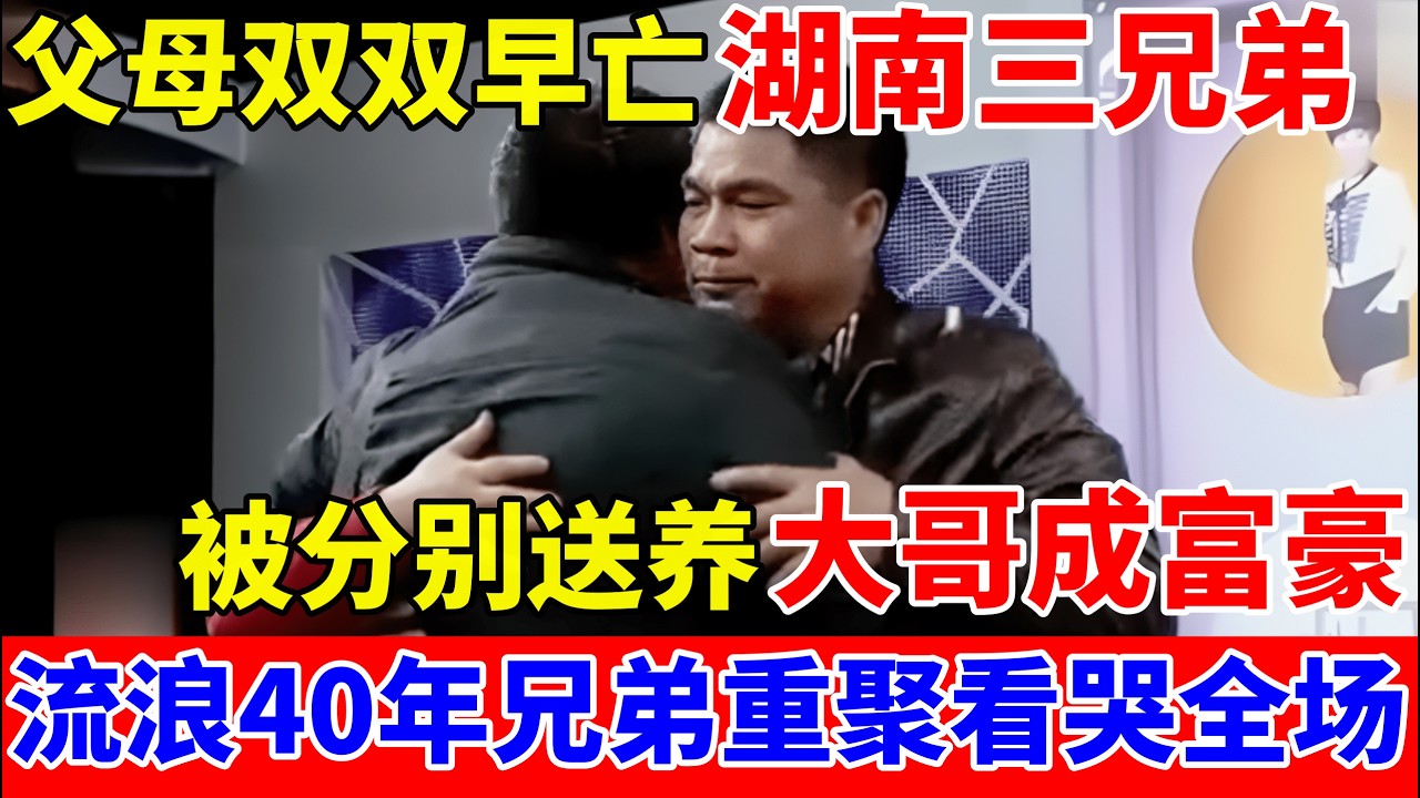 父母双双早亡,湖南三兄弟被分别送养,流浪40年兄弟重聚看哭全场【人间真情录】