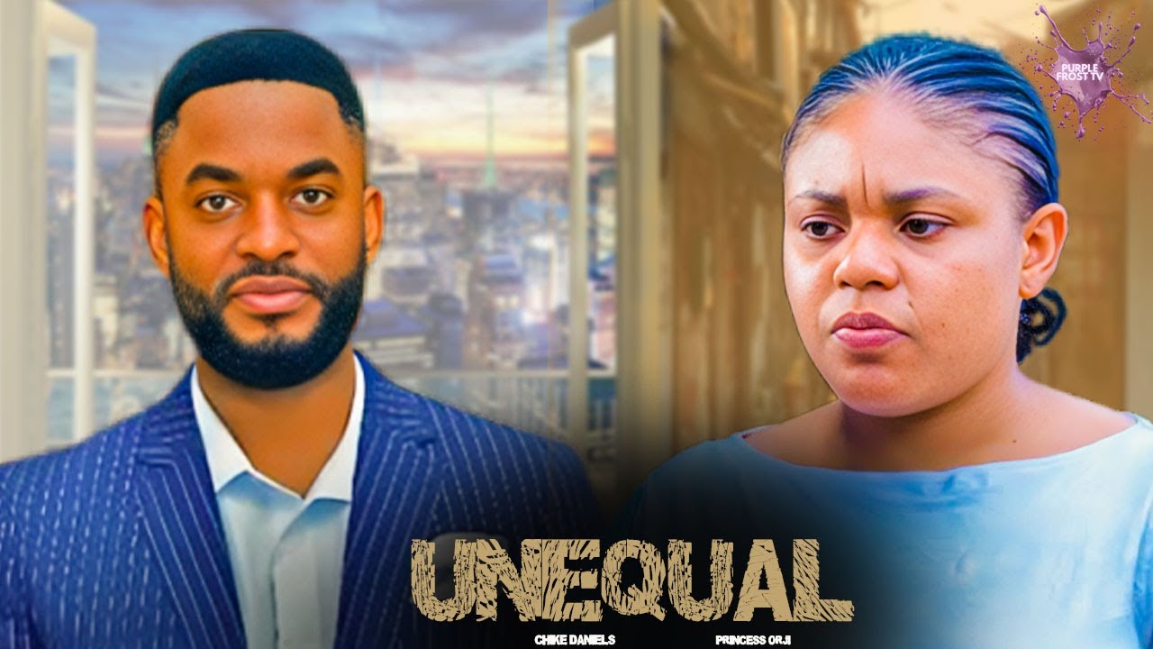 UNEQUAL- PRINCESS ORJI, CHIKE DANIEL (BRAND NEW) FULL MOVIE