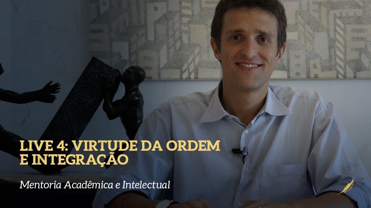Live #4. Virtude da ordem e integração - Mentoria Acadêmica e Intelectual