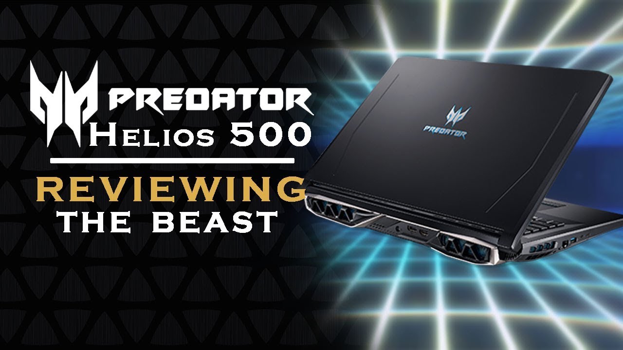 ACER PREDATOR HELIOS 500 - REVIEWING THE BEAST | Gaming Laptop with POWER [2018]