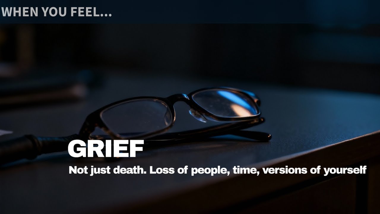 GRIEF - Not just death. Loss of people, time, versions of yourself