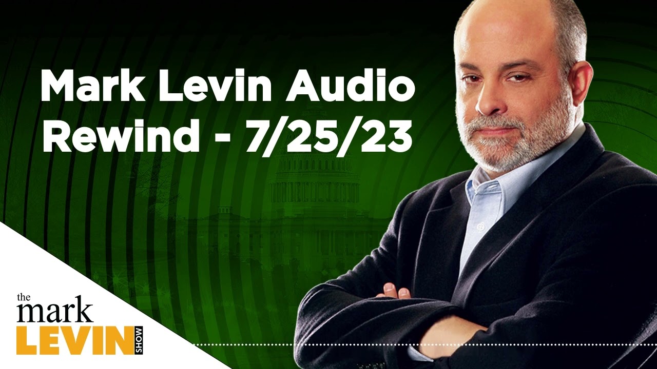 Mark Levin Audio Rewind - 7/25/23